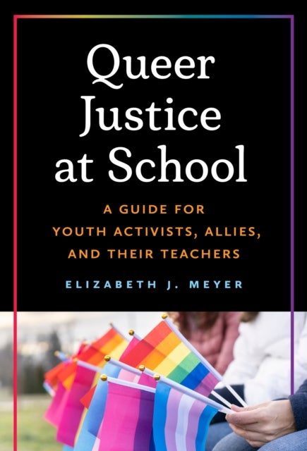 Queer Justice at School - A Guide for Youth Activists, Allies, and Their Teachers