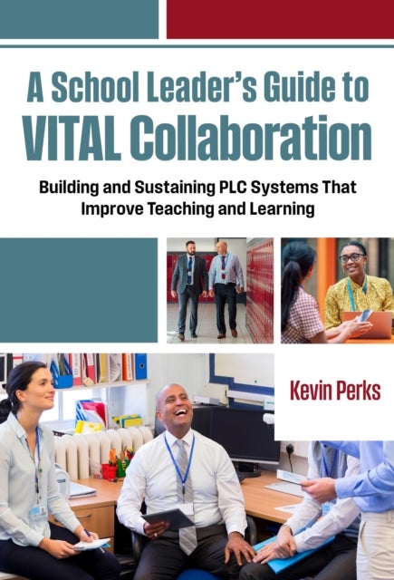 A School Leader's Guide to VITAL Collaboration - Building and Sustaining PLC Systems That Improve Teaching and Learning