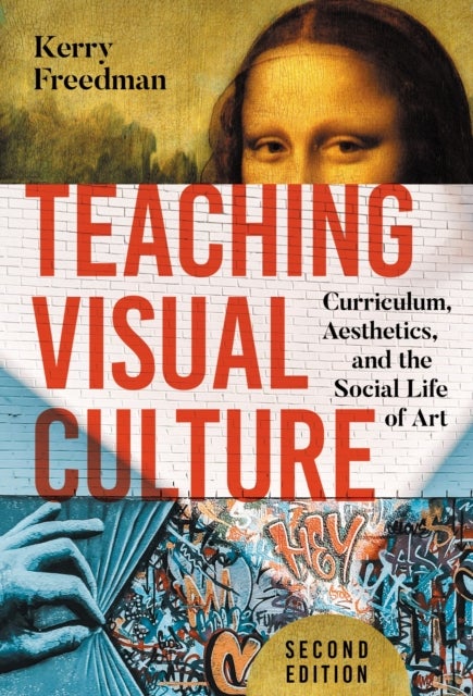 Teaching Visual Culture - Curriculum, Aesthetics, and the Social Life of Art