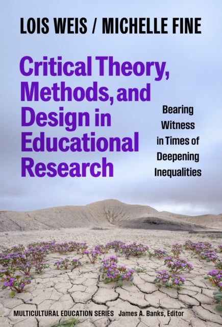 Critical Theory, Methods, and Design in Educational Research - Bearing Witness in Times of Deepening Inequalities