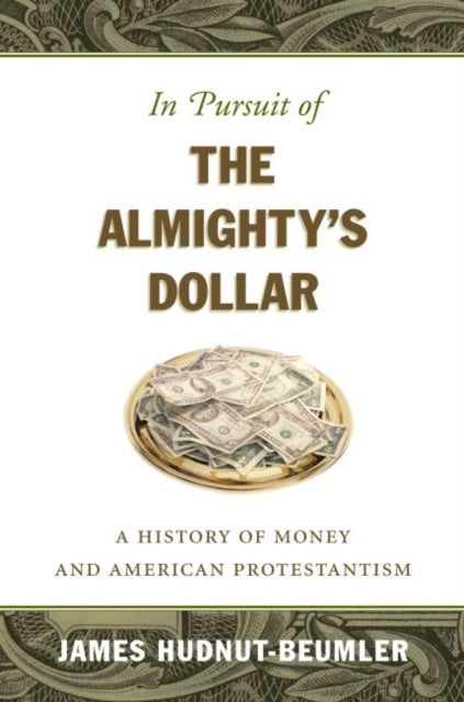 In Pursuit of the Almighty's Dollar - A History of Money and American Protestantism