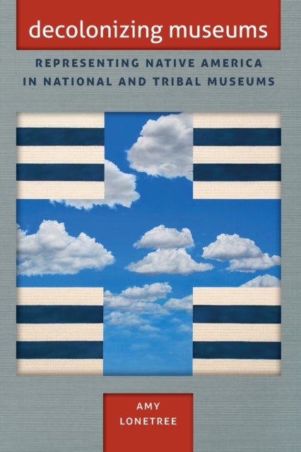 Decolonizing Museums - Representing Native America in National and Tribal Museums