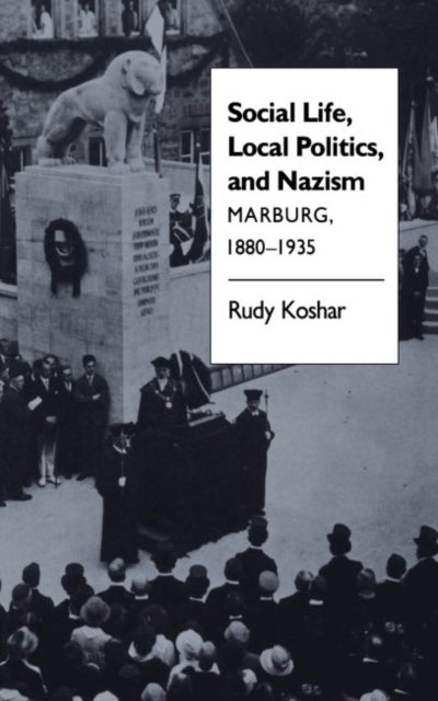 Social Life, Local Politics, and Nazism - Marburg, 1880-1935