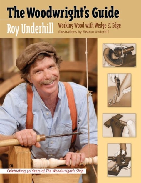 The Woodwright's Guide - Working Wood with Wedge and Edge