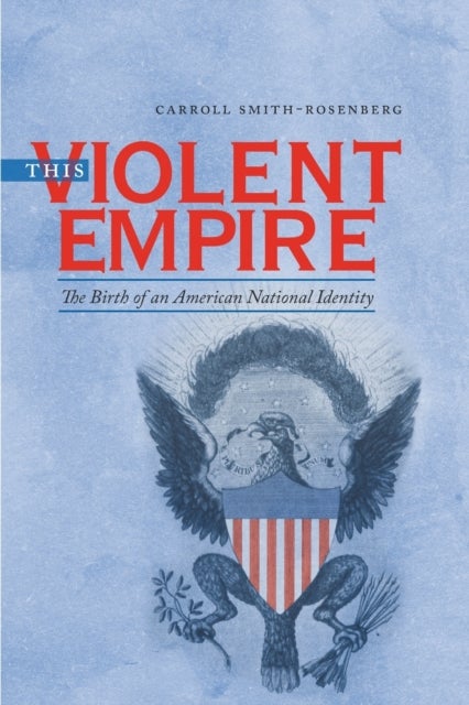 This Violent Empire - The Birth of an American National Identity