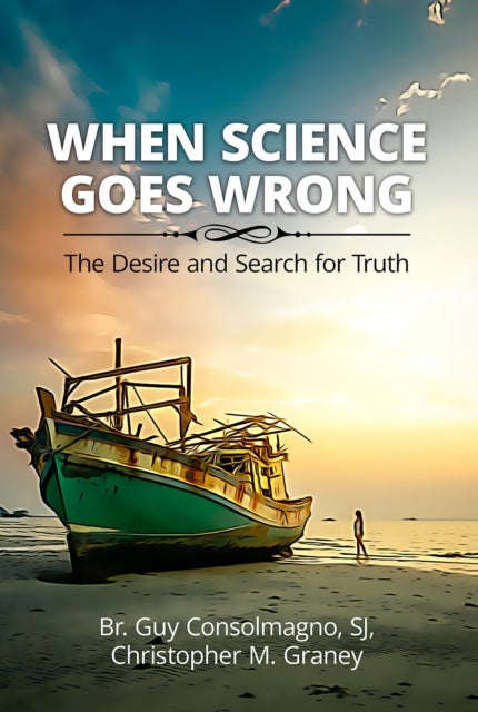 When Science Goes Wrong - The Desire and Search for Truth