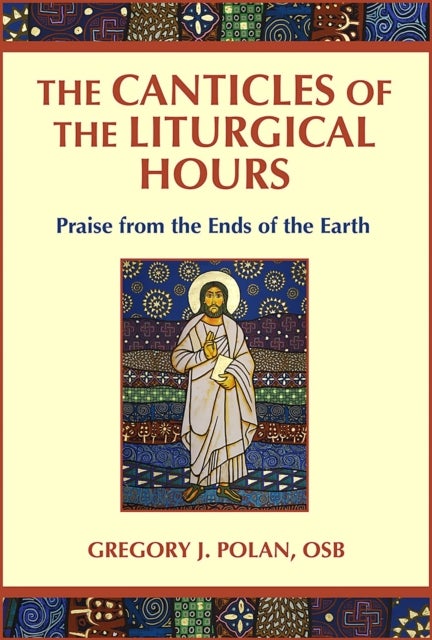 The Canticles of the Liturgical Hours - Praise from the Ends of the Earth
