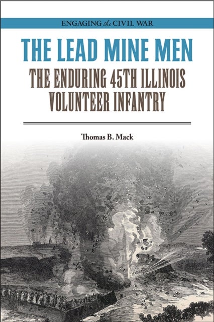 The Lead Mine Men - The Enduring 45th Illinois Volunteer Infantry