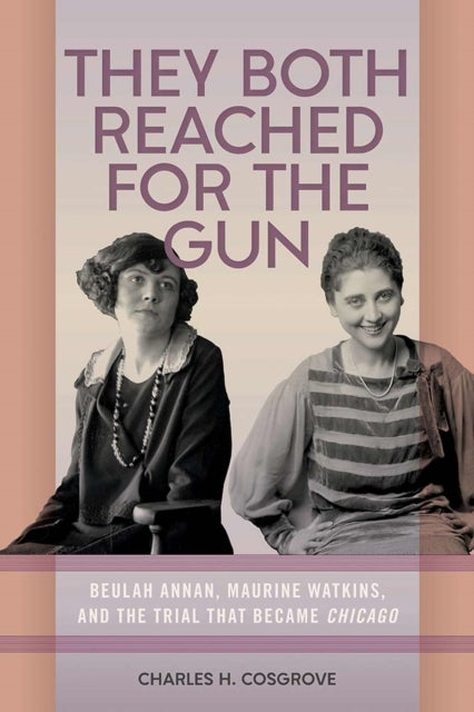 They Both Reached for the Gun - Beulah Annan, Maurine Watkins, and the Trial That Became Chicago