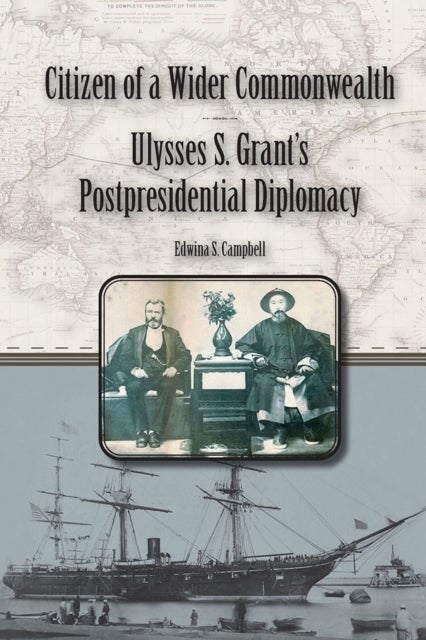 Citizen of a Wider Commonwealth - Ulysses S. Grant's Postpresidential Diplomacy