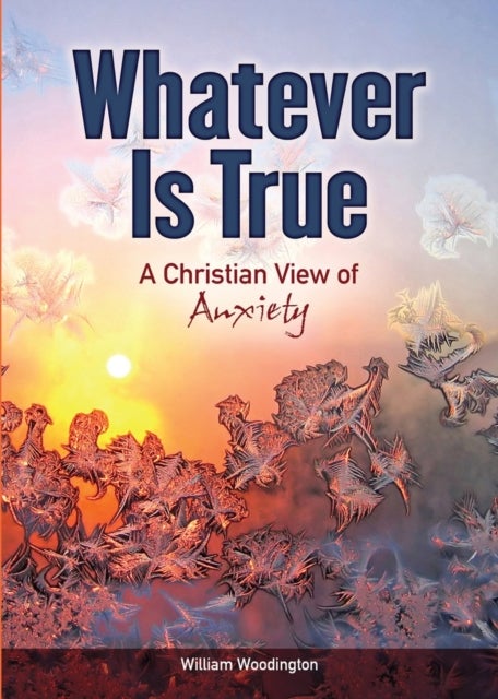 Whatever Is True - A Christian View of Anxiety