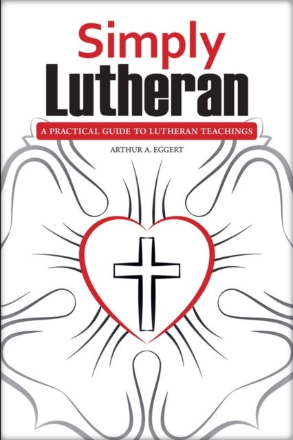 Simply Lutheran - A Practical Guide To Lutheran Teachings