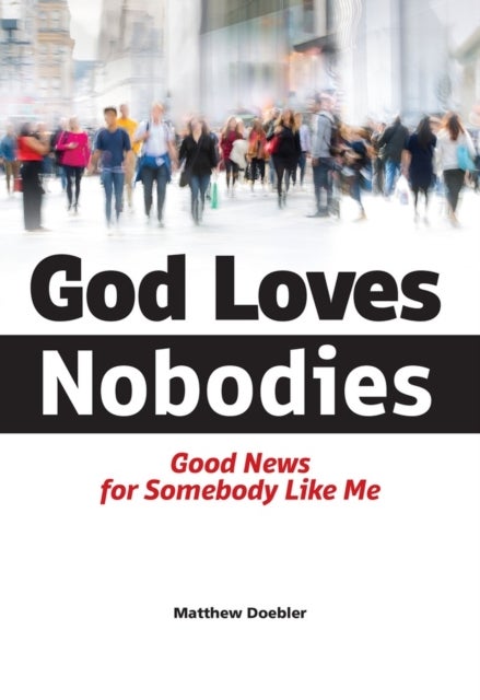 God Loves Nobodies - Good News for Somebody Like Me