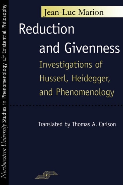 Reduction and Givenness - Investigations of Husserl, Heidegger, and Phenomenology