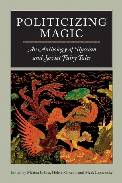 Politicizing Magic - An Anthology of Russian and Soviet Fairy Tales