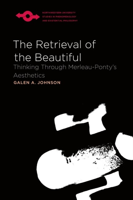 The Retrieval of the Beautiful - Thinking Through Merleau-Ponty's Aesthetics