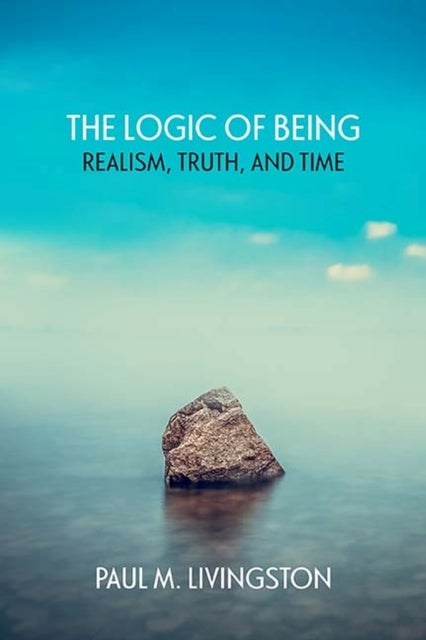 The Logic of Being - Realism, Truth, and Time