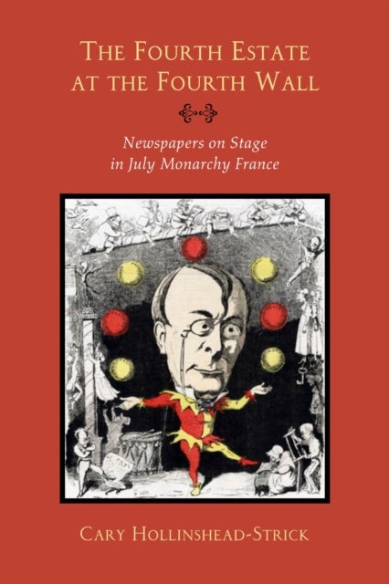 The Fourth Estate at the Fourth Wall - Newspapers on Stage in July Monarchy France