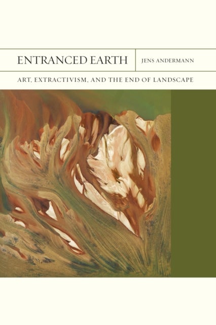Entranced Earth Volume 45 - Art, Extractivism, and the End of Landscape