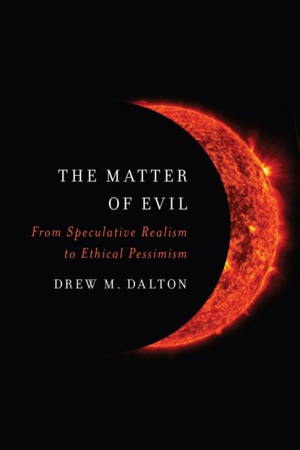 The Matter of Evil - From Speculative Realism to Ethical Pessimism