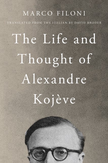 The Life and Thought of Alexandre Kojeve