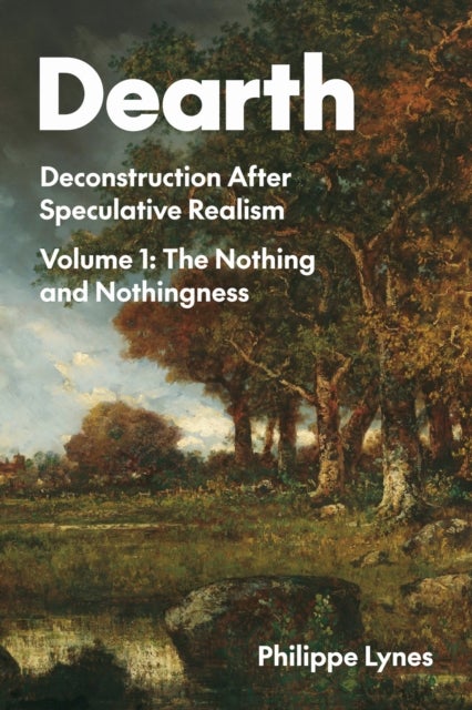Dearth, Volume 1 - Deconstruction After Speculative Realism. the Nothing and Nothingness