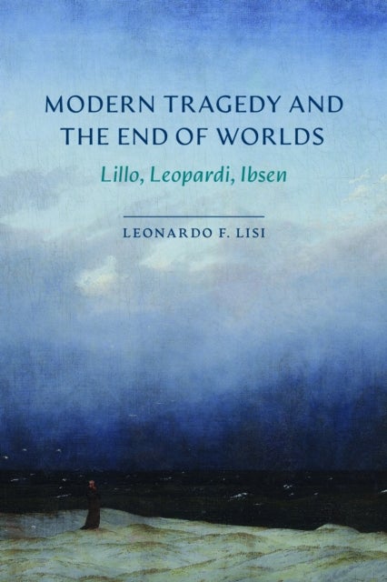 Modern Tragedy and the End of Worlds - Lillo, Leopardi, Ibsen