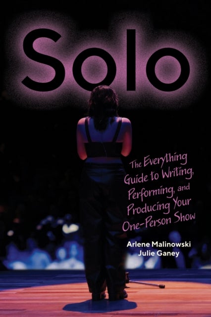 Solo - The Everything Guide to Writing, Performing, and Producing Your One-Person Show