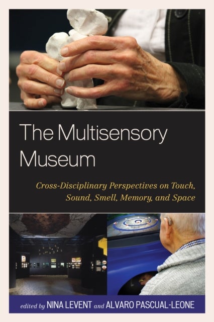 The Multisensory Museum - Cross-Disciplinary Perspectives on Touch, Sound, Smell, Memory, and Space