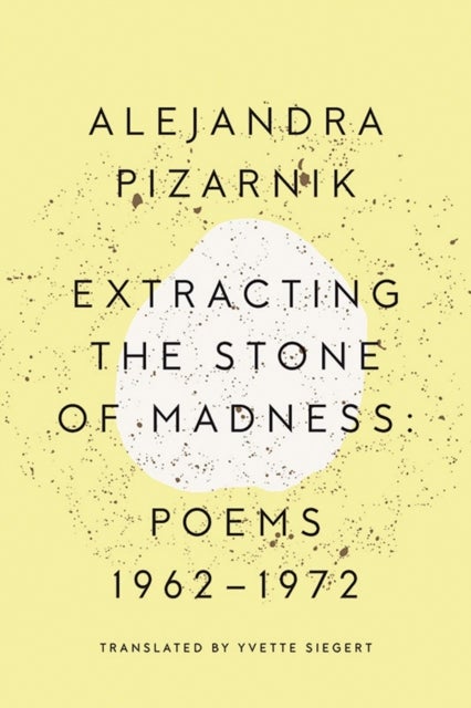 Extracting the Stone of Madness - Poems 1962 - 1972