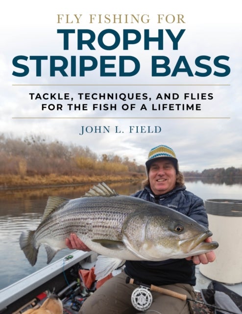 Fly Fishing for Trophy Striped Bass - Tackle, Techniques, and Flies for the Fish of a Lifetime