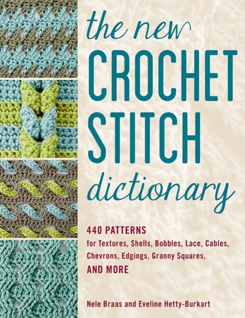 The New Crochet Stitch Dictionary - 440 Patterns for Textures, Shells, Bobbles, Lace, Cables, Chevrons, Edgings, Granny Squares, and More