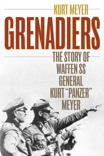 Grenadiers - The Story of Waffen SS General Kurt "Panzer" Meyer