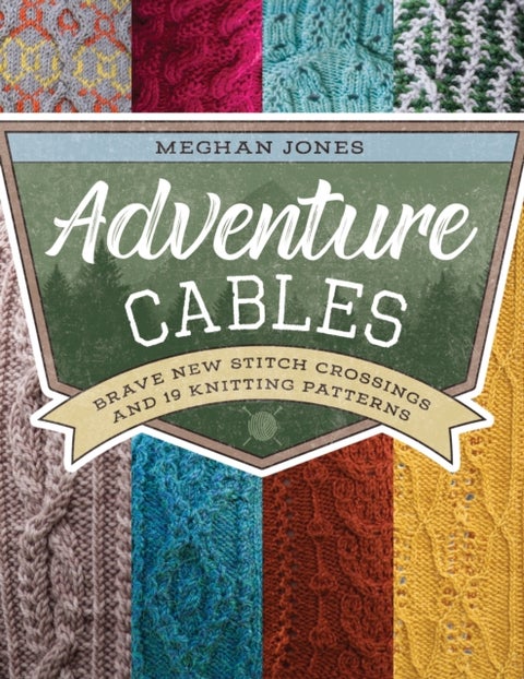 Adventure Cables - Brave New Stitch Crossings and 19 Knitting Patterns