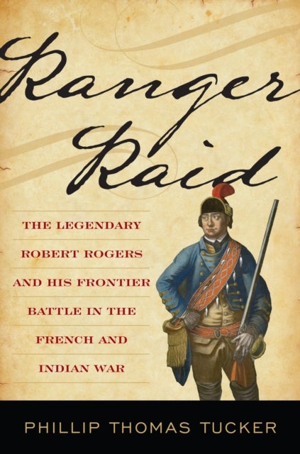 Ranger Raid - The Legendary Robert Rogers and His Most Famous Frontier Battle