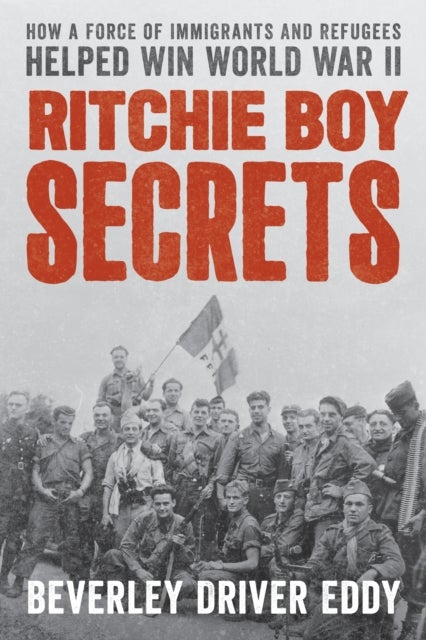 Ritchie Boy Secrets - How a Force of Immigrants and Refugees Helped Win World War II