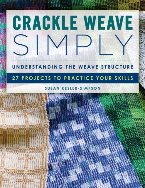 Crackle Weave Simply - Understanding the Weave Structure 27 Projects to Practice Your Skills