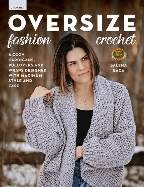 Oversize Fashion Crochet - 6 Cozy Cardigans, Pullovers & Wraps Designed with Maximum Style and Ease