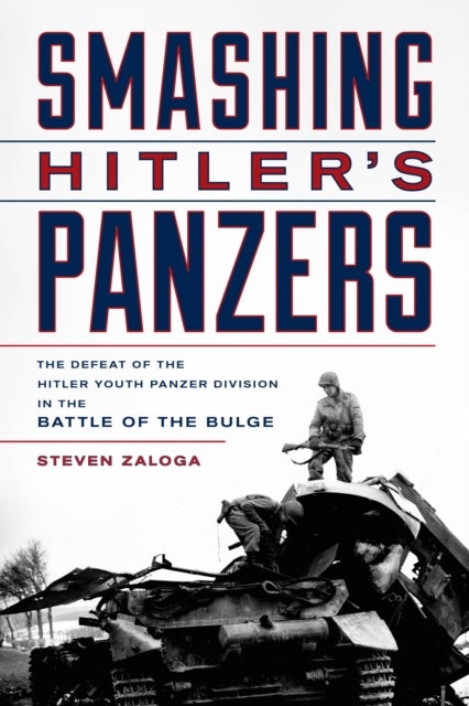 Smashing Hitler's Panzers - The Defeat of the Hitler Youth Panzer Division in the Battle of the Bulge
