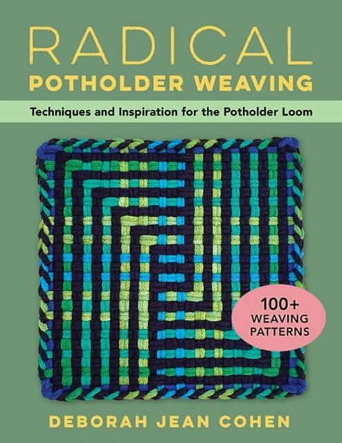 Radical Potholder Weaving - Techniques and Inspiration for the Potholder Loom; 100+ Weaving Patterns