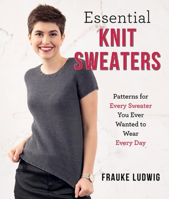 Essential Knit Sweaters - Patterns for Every Sweater You Ever Wanted to Wear Every Day