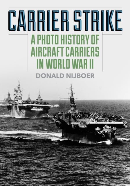 Carrier Strike - A Photo History of Aircraft Carriers in World War II