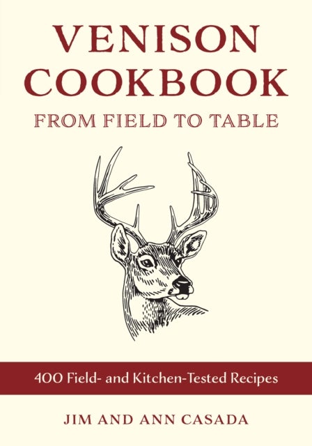 Venison Cookbook - From Field to Table, 400 Field- and Kitchen-Tested Recipes