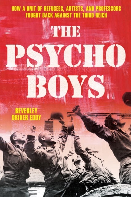 The Psycho Boys - How a Unit of Refugees, Artists, and Professors Fought Back against the Third Reich