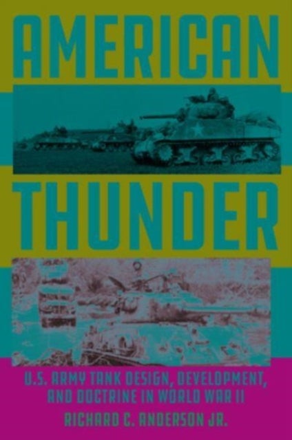 American Thunder - U.S. Army Tank Design, Development, and Doctrine in World War II