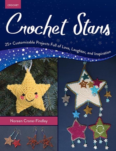 Crochet Stars - 25+ Customizable Projects Full of Love, Laughter, and Inspiration