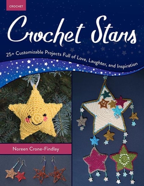 Crochet Stars - 25+ Customizable Projects Full of Love, Laughter, and Inspiration