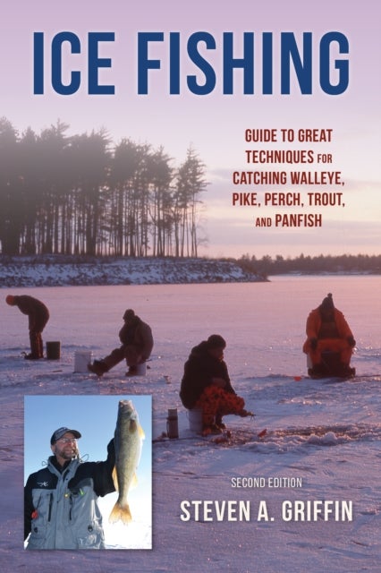 Ice Fishing - Guide to Great Techniques for Catching Walleye, Pike, Perch, Trout, and Panfish
