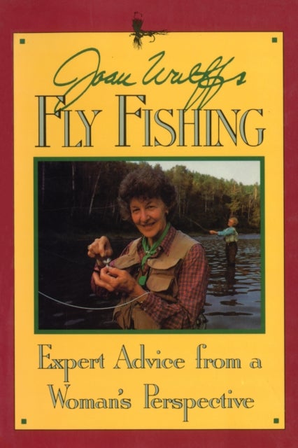 Joan Wulff's Fly Fishing - Expert Advice from a Woman's Perspective