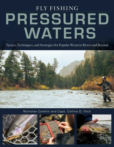Fly Fishing Pressured Waters - Tactics, Techniques, and Strategies for Popular Western Rivers and Beyond